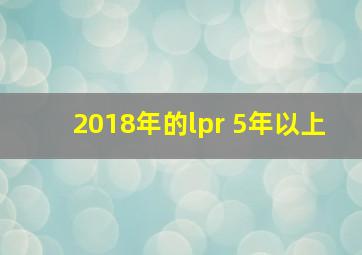 2018年的lpr 5年以上